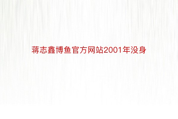 蒋志鑫博鱼官方网站2001年没身