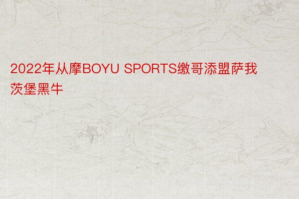 2022年从摩BOYU SPORTS缴哥添盟萨我茨堡黑牛