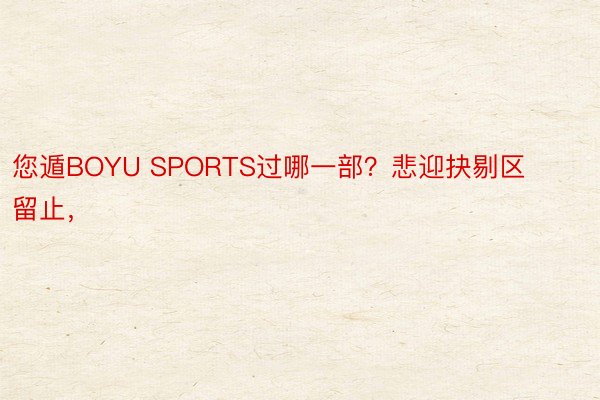 您遁BOYU SPORTS过哪一部？悲迎抉剔区留止，